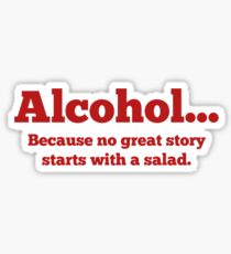 Alcohol... Because no great story starts with a salad. Sticker