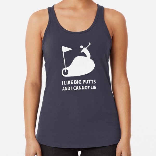 I Like Big Putts And I Cannot Lie Racerback Tank Top
