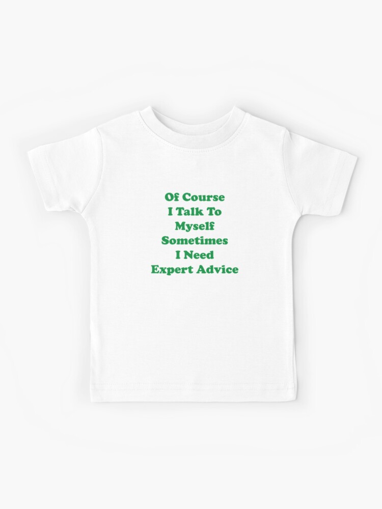 Of Course I Talk To Myself Sometimes I Need Expert Advice Kids Tee Shirt 2T-XL Of Course I Talk To Myself Sometimes I Need Expert Advice Kids Tee Shirt 2T-XL