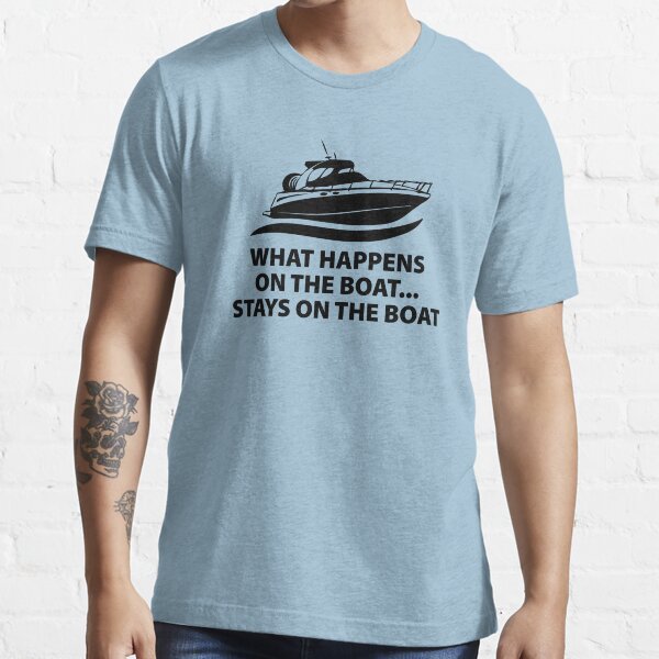 What Happens On The Boat...Stays On The Boat Essential T-Shirt