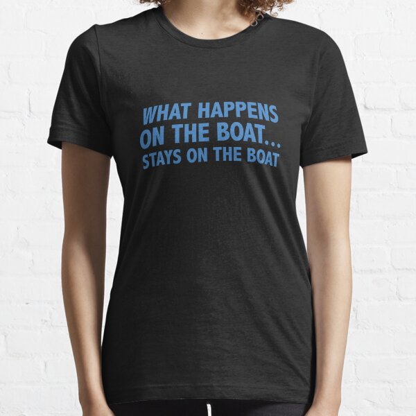 What Happens On The Boat...Stays On The Boat Essential T-Shirt