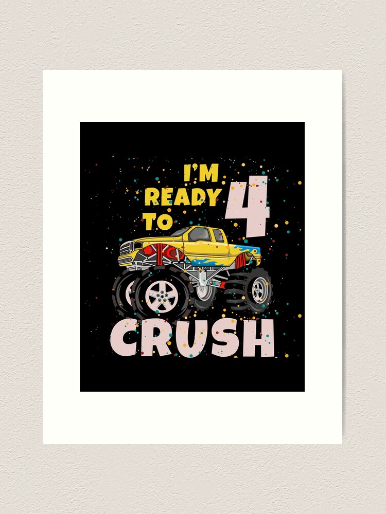 I'm Ready To Crush 4th Birthday Drive Travel Monster Truck Party  Celebration Cake Ride Garage Driver Car | Art Print