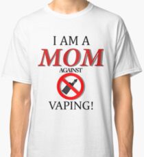 I am a MOM against VAPING! Classic T-Shirt