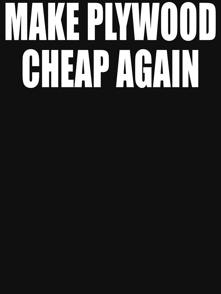 "MAKE PLYWOOD CHEAP AGAIN" Tshirt for Sale by Borovargas Redbubble make plywood cheap again
