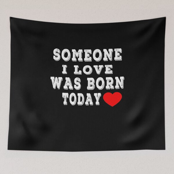 Item preview, Someone I Love Was Born Today designed and sold by majeed10.