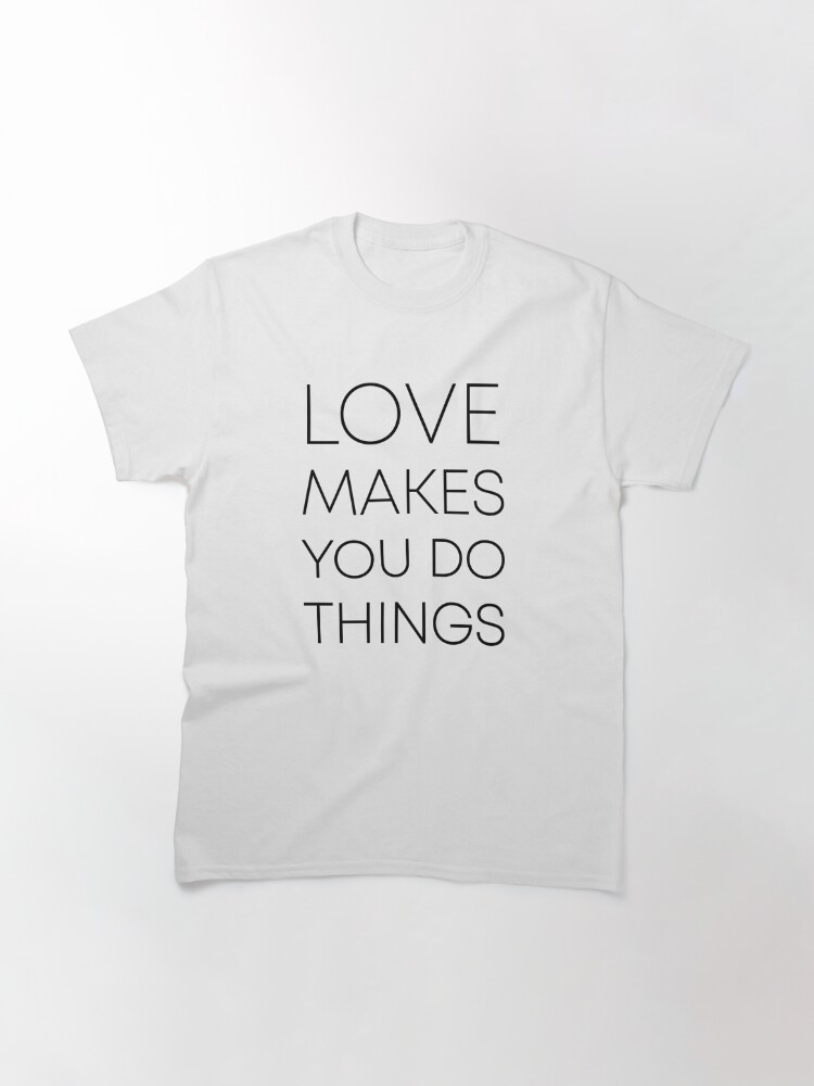 Thumbnail 2 of 7, Classic T-Shirt, Love makes you do things 2 - bright BG designed and sold by reIntegration.