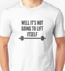 Well It's Not Going To Lift Itself Unisex T-Shirt