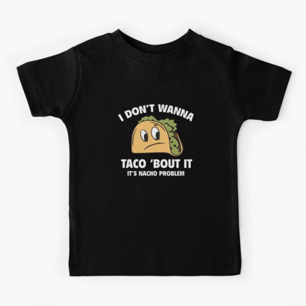 Item preview, I Don't Wanna Taco 'Bout It. It's Nacho Problem. designed and sold by DesignFactoryD.