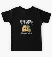 I Don't Wanna Taco 'Bout It. It's Nacho Problem. Kids Tee