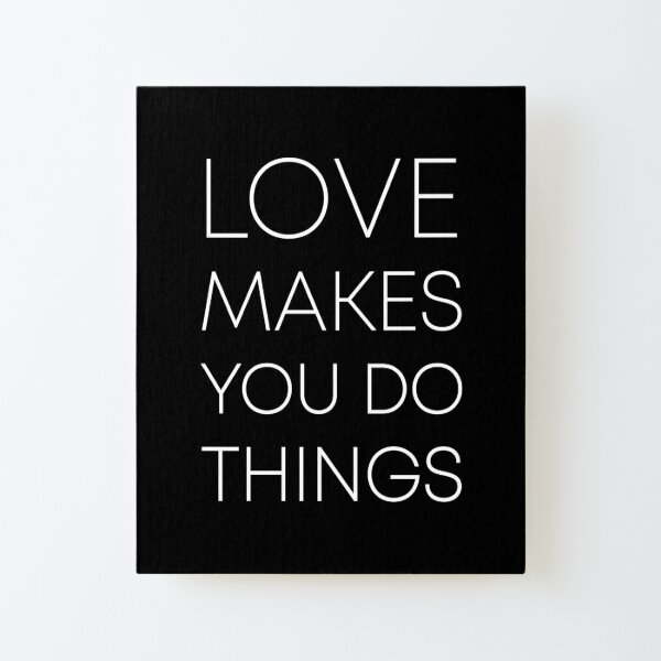 Love makes you do things 2 - dark BG Canvas Mounted Print