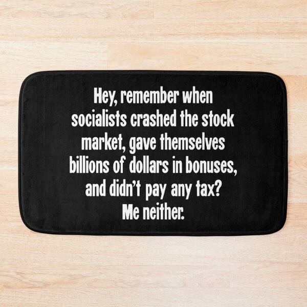 Item preview, Hey, Remember When Socialists Crashed the Stock Market, Gave Themselves Billions of Dollars In Bonuses, and Didn't Pay Any Tax? Me Neither. designed and sold by Good-Looking Corpse.