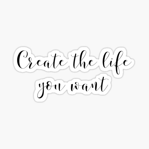 create the life you want | Sticker