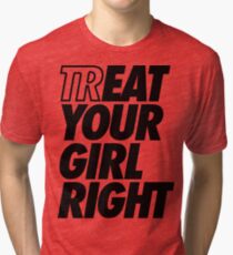Treat Eat Your Girl Right Tri-blend T-Shirt