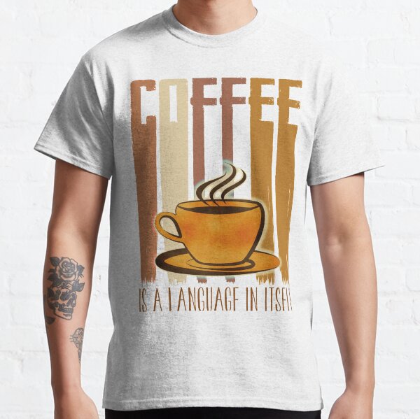 Coffee Is A Language In Itself Classic T-Shirt
