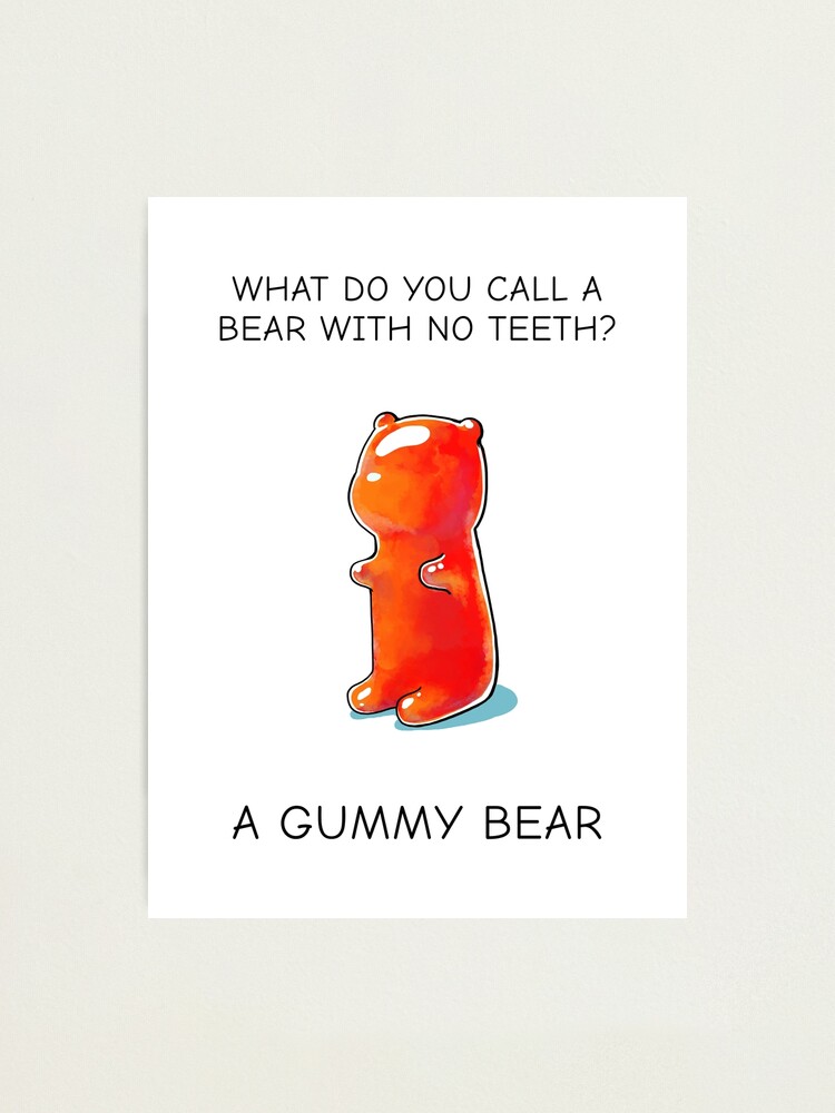 What do you call a bear with no teeth? A gummy bear!&quot; Photographic 