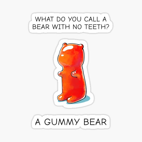 What do you call a bear with no teeth? A gummy bear! Sticker