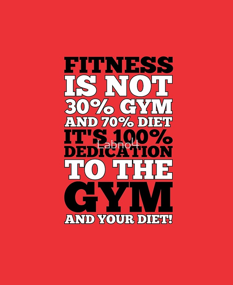 Fitness Is Not 30% Gym And  70% Diet It's 100% Dedication To The Gym And  Your Diet! Gym Motivational Quotes