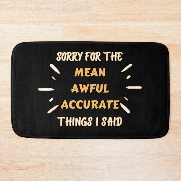 Item preview, Sorry For The Mean Awful Accurate Things I Said Sweet Sarcastic Design designed and sold by Wagdy-online.