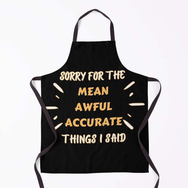 Item preview, Sorry For The Mean Awful Accurate Things I Said Sweet Sarcastic Design designed and sold by Wagdy-online.