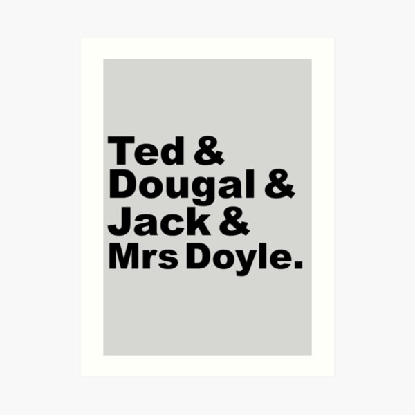 Ted, Dougal, Jack, Doyle Art Print