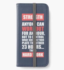 Strength Anyone Can Workout For An Hour, But To Control What Goes On Your Plate The Other 23 Hours… That’s Hard Work. – Gym Inspirational Quotes iPhone Wallet/Case/Skin