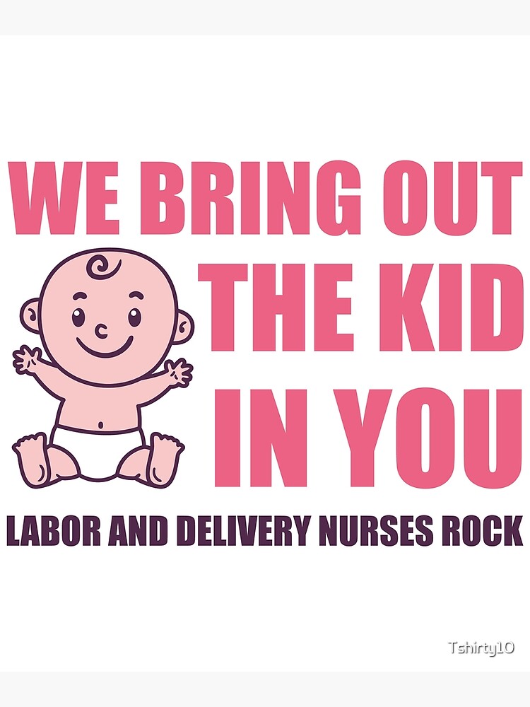 "Labor Delivery Nurses We Bring Out The Kid In You" Poster by Tshirty10