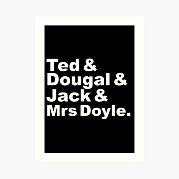 Ted, Dougal, Jack, Doyle Art Print