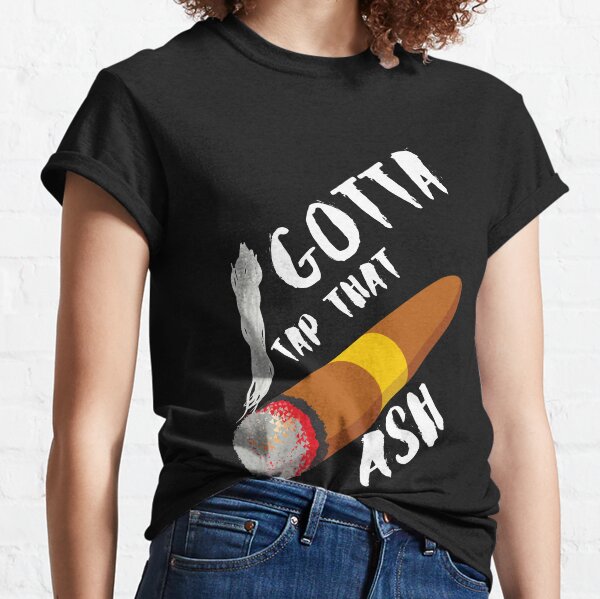 Gotta Tap Dat Ash Classic T-Shirt