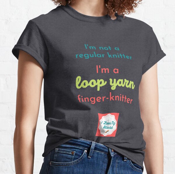 I'm a loop yarn finger-knitter Classic T-Shirt