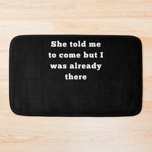 Item preview, She Told Me To Come But I Was Already There Gift  designed and sold by venitamara.