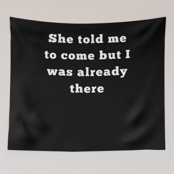 Item preview, She Told Me To Come But I Was Already There Gift  designed and sold by venitamara.