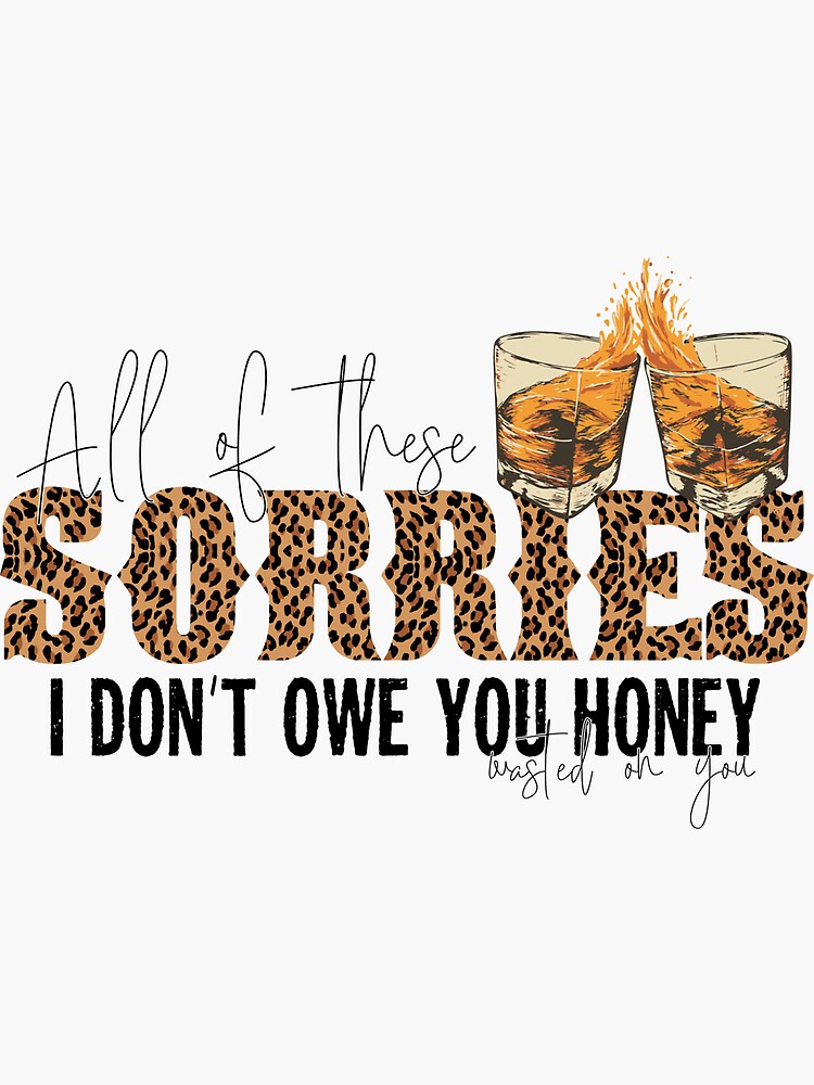 All Of These Sorries I Don t Own You Honey Leopard Sticker