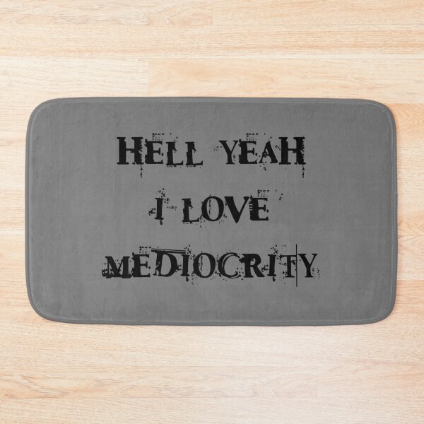 Item preview, HELL YEAH I LOVE MEDIOCRITY designed and sold by everything4eva.