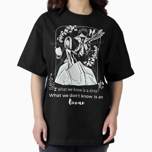 What we know is a drop, What we don't know is an ocean Oversized T-Shirt