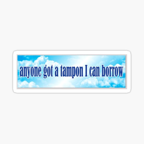 Item preview, anyone got a tampon I can borrow bumper sticker designed and sold by sophiesversion.