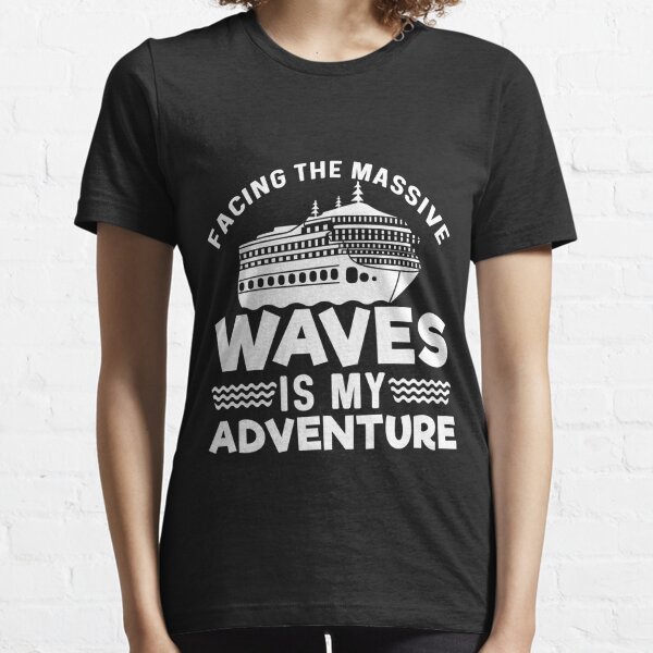 Facing The Massive Waves is My Adventure: Funny Sailing Boat Ship Sail Cruise Vacation Gift Idea For Sailboat Lover Essential T-Shirt