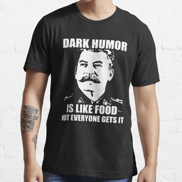 Dark Humor Is Like Food Not Everyone Gets It Joseph Stalin Essential T-Shirt