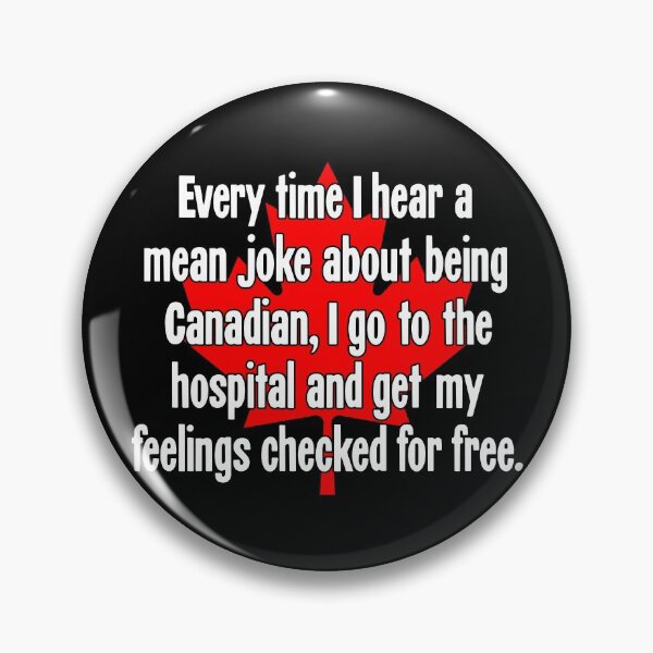 Item preview, Every Time I Hear A Mean Joke About Being Canadian, I Go To the Hospital And Get My Feelings Checked For Free designed and sold by Good-Looking Corpse.