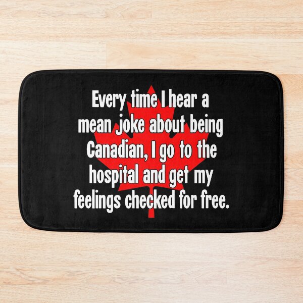 Item preview, Every Time I Hear A Mean Joke About Being Canadian, I Go To the Hospital And Get My Feelings Checked For Free designed and sold by Good-Looking Corpse.