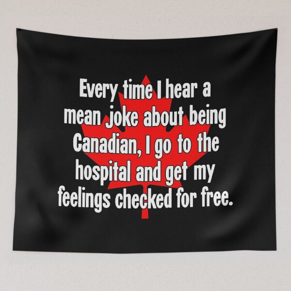 Item preview, Every Time I Hear A Mean Joke About Being Canadian, I Go To the Hospital And Get My Feelings Checked For Free designed and sold by Good-Looking Corpse.