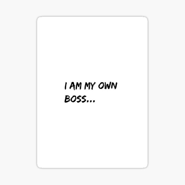 I am my own boss.. Sticker