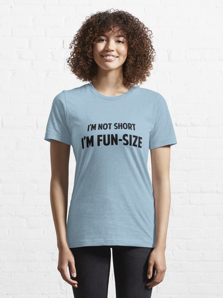 Im Not Short Im Fun Size T Shirt For Sale By Designfactoryd Redbubble Im Not Short T