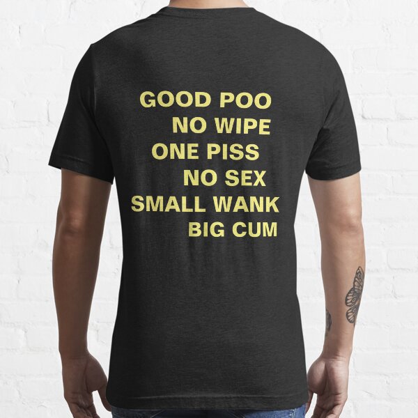 GOOD POO NO WIPE ONE PISS NO SEX SMALL WANK BIG CUM Essential T-Shirt