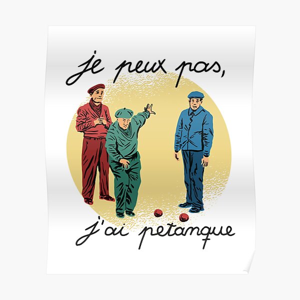JE PEUX PAS, J'AI PETANQUE Poster