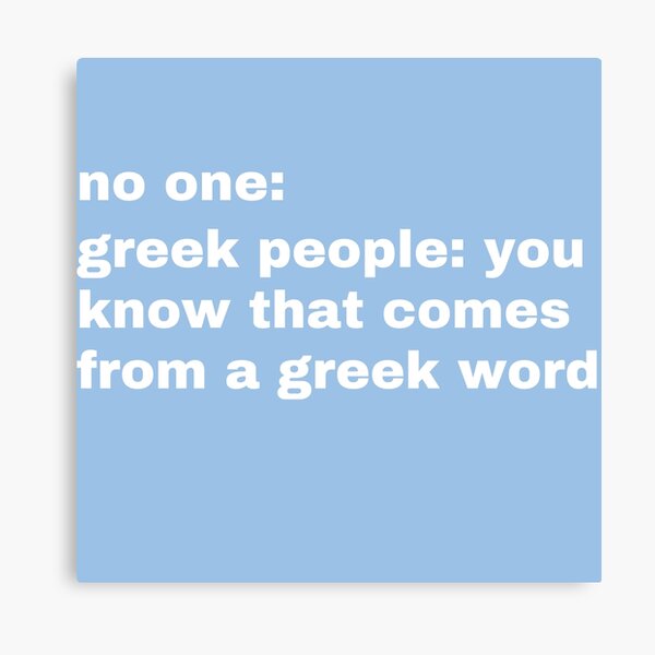 greek people funny quote, you know that comes from a greek word Canvas Print