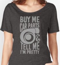 Buy me car parts and tell me i'm pretty Women's Relaxed Fit T-Shirt