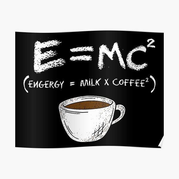 E=mc2 (Energy = milk + coffee) - A true equation Poster