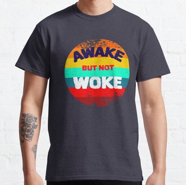 awake not woke t shirt