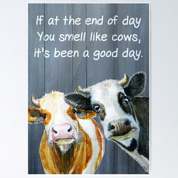 Item preview, If At The End Of Day You Smell Like Cows It's Been Good Day Poster designed and sold by Wincenty-03.