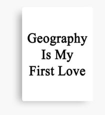 Geography Is My First Love Canvas Print